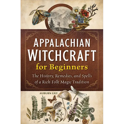 Appalachian Witchcraft for Beginners: The History, Remedies, and Spells of a Rich Folk Magic Tradition
